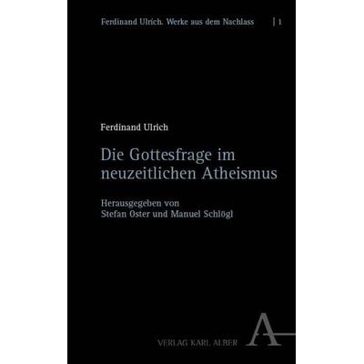Die Gottesfrage im neuzeitlichen Atheismus, Gebundene Ausgabe von Ferdinand Ulrich, Verlag Karl Alber, 978-3-495-98989-0