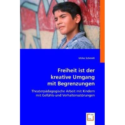 Ulrike Schmidt: Freiheit ist der kreative Umgang mit Begrenz, Taschenbuch von Ulrike Schmidt, VDM, 978-3-8364-6738-4