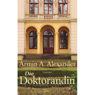 Die Doktorandin, Taschenbuch von Armin A. Alexander, BoD – Books on Demand, 978-3-7504-1096-1