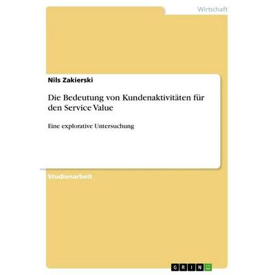 Die Bedeutung von Kundenaktivitäten für den Service Value, Taschenbuch von Nils Zakierski, GRIN, 978-3-668-29416-5