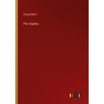 Per Aspera, Taschenbuch von Georg Ebers, Outlook, 978-3-368-47384-6
