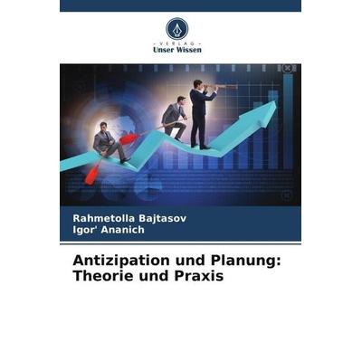 Antizipation und Planung: Theorie und Praxis, Taschenbuch von Rahmetolla Bajtasov;Igor' Ananich, Verlag Unser Wissen, 978-620-5-42276-2