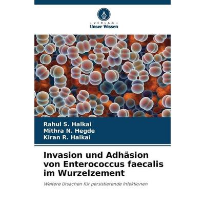 Invasion und Adhäsion von Enterococcus faecalis im Wurzelzement, Taschenbuch von Rahul S. Halkai,Mithra N. Hegde,Kiran R. Halkai, Verlag Unser Wissen,