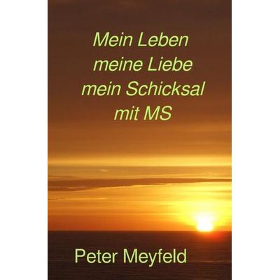 Mein Leben meine Liebe mein Schicksal mit MS, Taschenbuch von Peter Meyfeld, Epubli, 978-3-565-08834-8