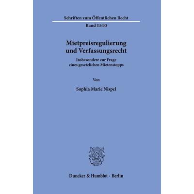 Mietpreisregulierung und Verfassungsrecht., Gebundene Ausgabe von Sophia Marie Nispel, Duncker & Humblot, 978-3-428-18901-4