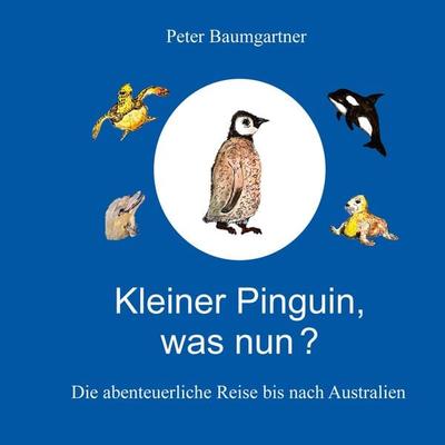 Kleiner Pinguin, was nun?, Taschenbuch von Peter Baumgartner, Tredition, 978-3-384-83709-7