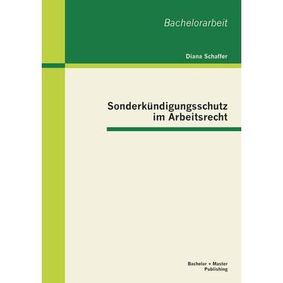 Sonderkündigungsschutz im Arbeitsrecht, Taschenbuch von Diana Schaffer, Bachelor + Master Publishing, 978-3-95549-301-1