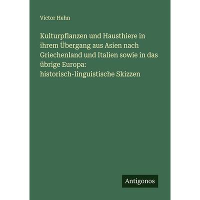 Kulturpflanzen und Hausthiere in ihrem Übergang aus Asien nach Griechenland und Italien sowie in das übrige Europa: historisch-linguistische Skizzen,