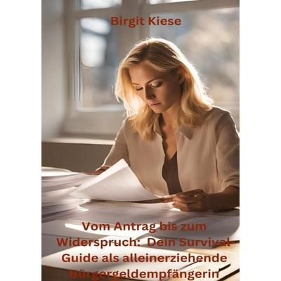 Vom Antrag bis zum Widerspruch: Dein Survival Guide als alleinerziehende Bürgergeldempfängerin, Taschenbuch von Birgit Kiese, Epubli,