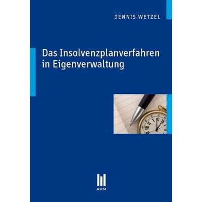 Das Insolvenzplanverfahren in Eigenverwaltung, Taschenbuch von Dennis Wetzel, AVM Akademische Verlagsgemeinschaft, 978-3-89975-882-5