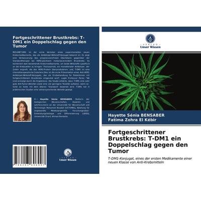 Fortgeschrittener Brustkrebs: T-DM1 ein Doppelschlag gegen den Tumor, Taschenbuch von Hayette Sénia Bensaber,Fatima Zohra El Kebir, Verlag Unser