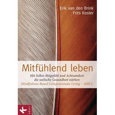 Mitfühlend leben, Gebundene Ausgabe von Erik van den Brink,Frits Koster, Kösel, 978-3-466-30985-6
