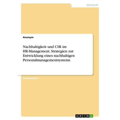 Nachhaltigkeit und CSR im HR-Management. Strategien zur Entwicklung eines nachhaltigen Personalmanagementsystems, Taschenbuch von Anonymous, GRIN,