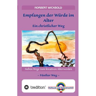 Sieben Wege zum kreativen Älterwerden 5 – In Würde Deinem Alter entgegen gehen, Gebundene Ausgabe von Norbert Wickbold, Tredition, 978-3-347-93270-8