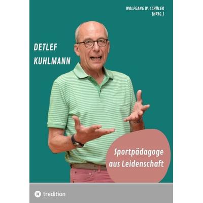 Detlef Kuhlmann - Sportpädagoge aus Leidenschaft, Taschenbuch von Wolfgang Schüler, Tredition, 978-3-384-30949-5