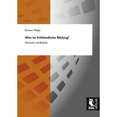 Was ist frühkindliche Bildung?, Taschenbuch von Dietmar Weigel, Josef Eul Verlag, 978-3-89936-887-1