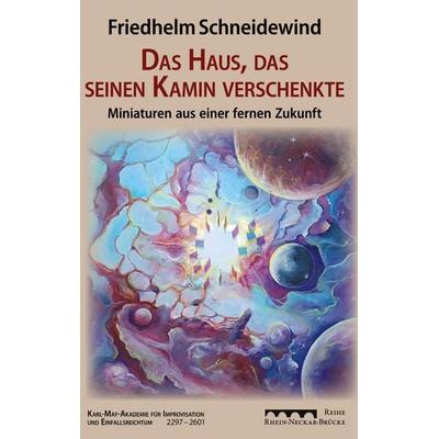 Das Haus, das seinen Kamin verschenkte, Taschenbuch von Friedhelm Schneidewind, BoD – Books on Demand, 978-3-7693-9831-1