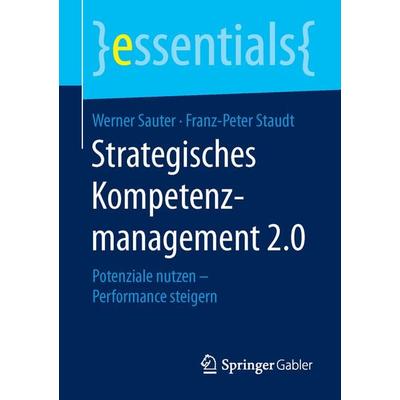 Strategisches Kompetenzmanagement 2.0, Taschenbuch von Werner Sauter,Franz-Peter Staudt, Springer Fachmedien Wiesbaden GmbH, 978-3-658-11293-6