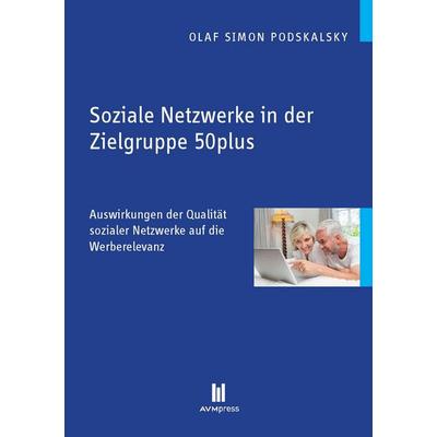 Soziale Netzwerke in der Zielgruppe 50plus, Taschenbuch von Olaf Simon Podskalsky, Akademische Verlagsgemeinschaft München, 978-3-86924-601-7