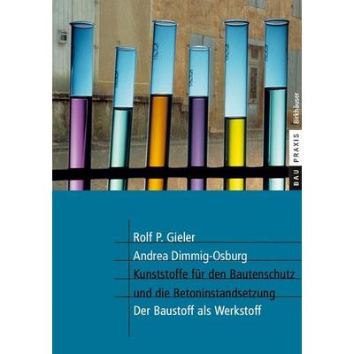 Kunststoffe für den Bautenschutz und die Betoninstandsetzung, Taschenbuch von Rolf P. Gieler,Andrea Dimmig-Osburg, Springer Basel, 978-3-7643-6345-1