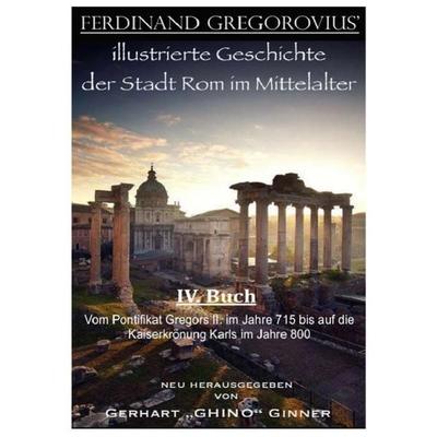 Ferinand Gregorovius' illustrierte Geschichte der Stadt Rom im Mittelalter, IV. Buch, Taschenbuch von Ferdinand Gregorovius, Epubli, 978-3-7418-7072-9