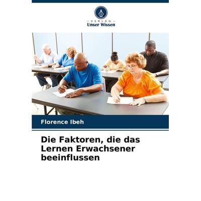Die Faktoren, die das Lernen Erwachsener beeinflussen, Taschenbuch von Florence Ibeh, Verlag Unser Wissen, 978-620-6-77783-0