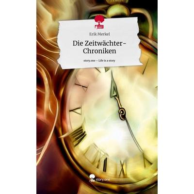 Die Zeitwächter-Chroniken. Life is a Story - story.one, Gebundene Ausgabe von Erik Merkel, Story.one publishing, 978-3-7115-0226-1