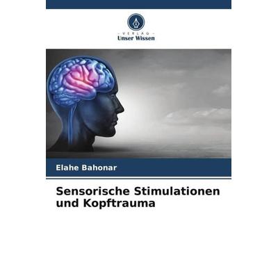 Sensorische Stimulationen und Kopftrauma, Taschenbuch von Elahe Bahonar, Verlag Unser Wissen, 978-620-4-79186-9