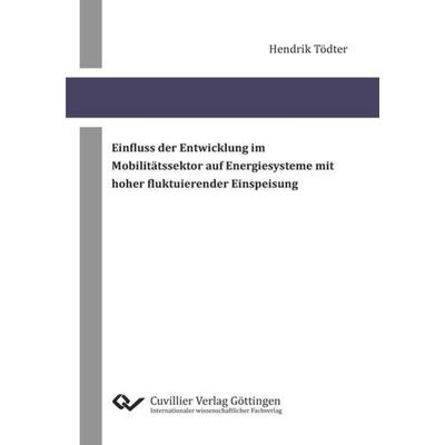 Einfluss der Entwicklung im Mobilitätssektor auf Energiesysteme mit hoher fluktuierender Einspeisung, Paperback von Hendrik Tödter, Cuvillier Verlag,