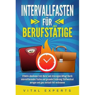 INTERVALLFASTEN FÜR BERUFSTÄTIGE: Effektiv abnehmen trotz Beruf und stressigem A, Paperback von Vital Experts, Pegoa Global Media / EoB,