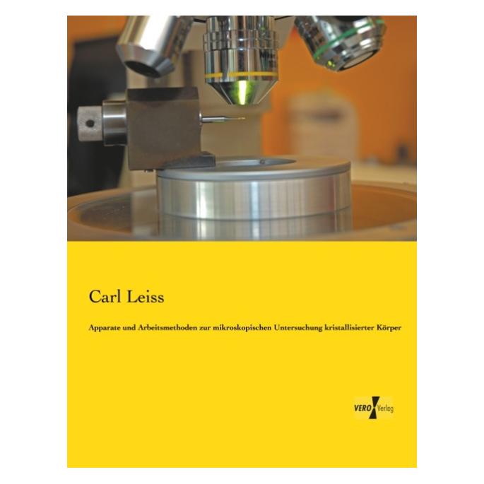 Vero Apparate und Arbeitsmethoden zur mikroskopischen Untersuchung kristallisierter Körper (Deutsch, Softcover, Carl Leiss) (55556103)