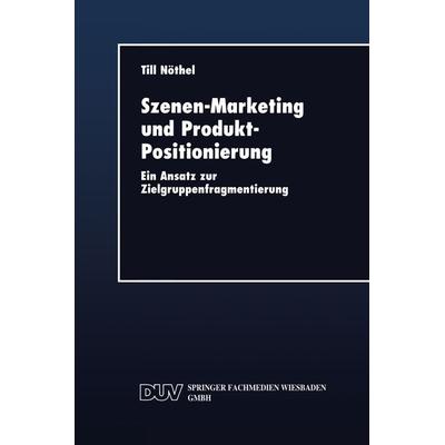 Szenen-Marketing und Produkt-Positionierung, Taschenbuch von Till Nöthel, Deutscher Universitätsverlag, 978-3-8244-0417-9