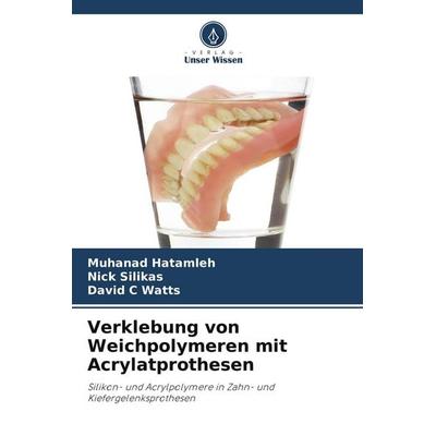 Verklebung von Weichpolymeren mit Acrylatprothesen, Taschenbuch von Muhanad Hatamleh,Nick Silikas,David C. Watts, Verlag Unser Wissen,