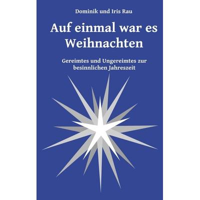 Auf einmal war es Weihnachten, Taschenbuch von Iris Rau,Dominik Rau, BoD – Books on Demand, 978-3-7347-0795-7