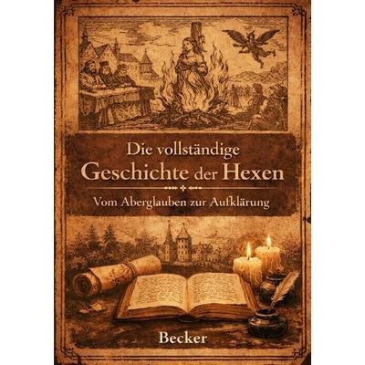 Die vollständige Geschichte der Hexen I Vom Aberglauben zur Aufklärung, Taschenbuch von Felix Becker, Epubli, 978-3-565-29491-6