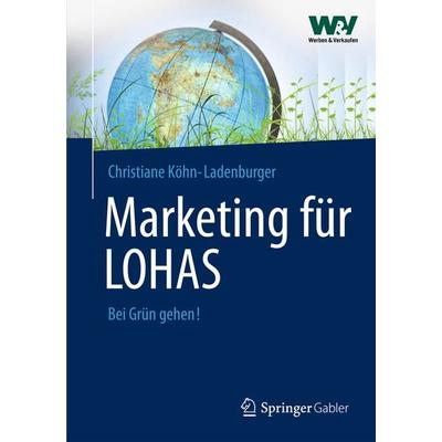 Marketing für LOHAS, Gebundene Ausgabe von Christiane Köhn-Ladenburger, Springer Fachmedien Wiesbaden GmbH, 978-3-8349-3576-2