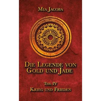 Die Legende von Gold und Jade 4: Krieg und Frieden, Taschenbuch von Mia Jacoba, Jacoba Publishing GmbH, 978-3-949817-04-5
