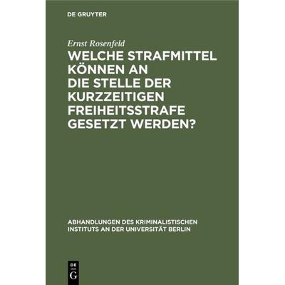 Welche Strafmittel können an die Stelle der kurzzeitigen Freiheitsstrafe gesetzt werden?, Gebundene Ausgabe von Ernst Rosenfeld, De Gruyter,