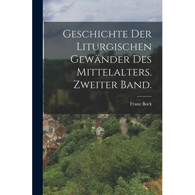 Geschichte der liturgischen Gewänder des Mittelalters. Zweiter Band., Taschenbuch von Franz Bock, Hutson Street Press, 978-1-01-653415-4