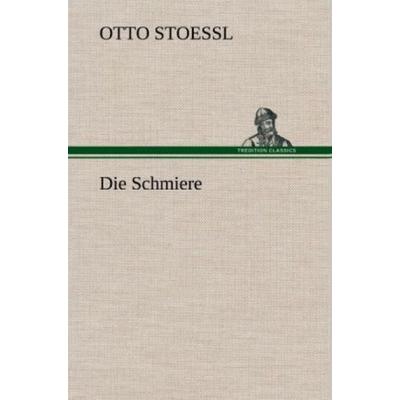 Die Schmiere, Gebundene Ausgabe von Otto Stoessl, Tredition, 978-3-8472-6510-8