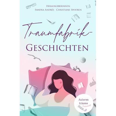 Traumfabrik-Geschichten, Taschenbuch von Sandra Andrés,Christiane Spooren, Epubli, 978-3-7565-4494-3