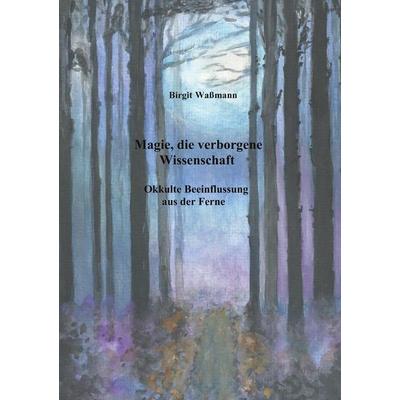 Magie, die verborgene Wissenschaft, Taschenbuch von Birgit Wassmann, BoD – Books on Demand, 978-3-8192-6335-4