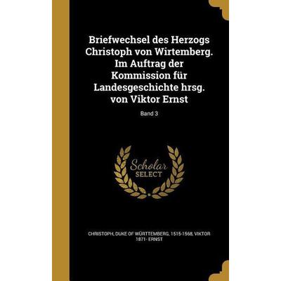 Briefwechsel des Herzogs Christoph von Wirtemberg. Im Auftrag der Kommission für Landesgeschichte hrsg. von Viktor Ernst; Band 3, Gebundene Ausgabe