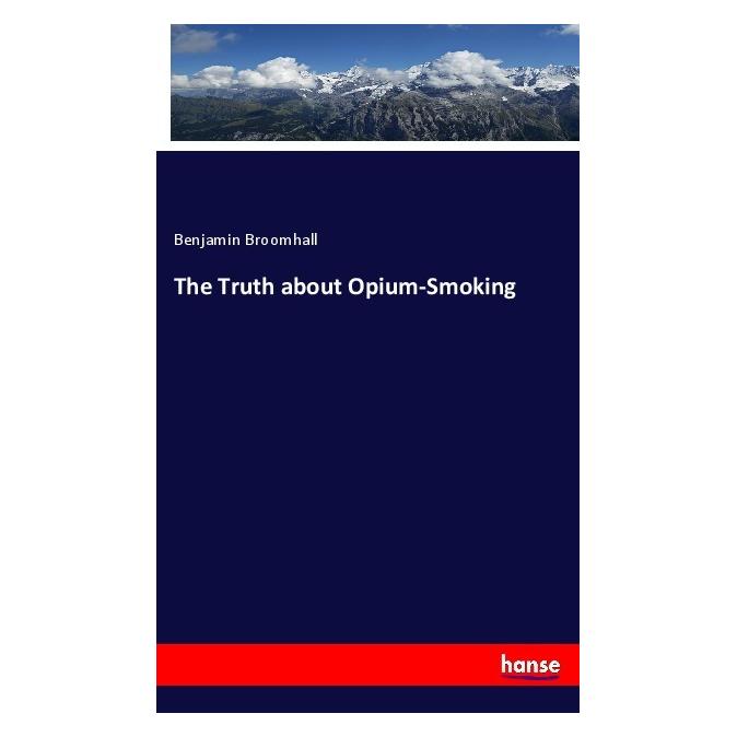 Hansebooks The Truth about Opium-Smoking (Englisch, Softcover, Benjamin Broomhall) (56084600)