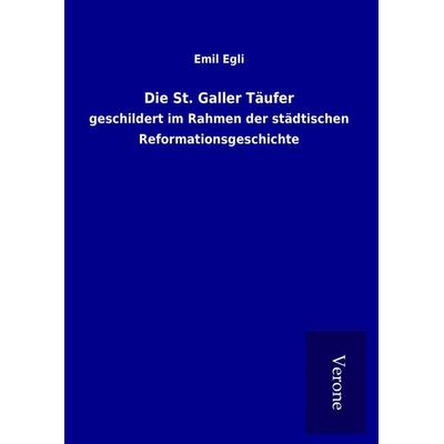 Die St. Galler Täufer, Gebundene Ausgabe von Emil Egli, BoD - Books on Demand