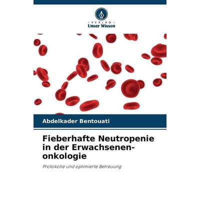 Fieberhafte Neutropenie in der Erwachsenen-onkologie, Taschenbuch von Abdelkader Bentouati, Verlag Unser Wissen, 978-620-8-87223-6