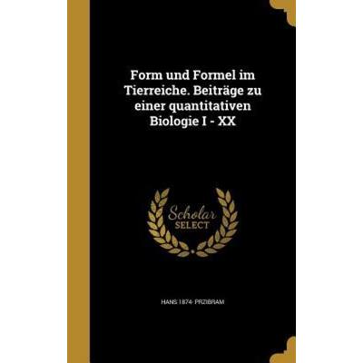 Form und Formel im Tierreiche. Beiträge zu einer quantitativen Biologie I - XX, Gebundene Ausgabe von Hans Przibram, Creative Media Partners, LLC,