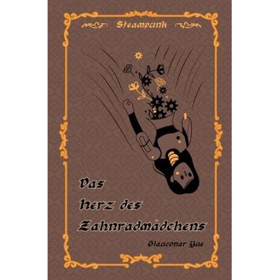 Das Herz des Zahnradmädchens, Taschenbuch von Glauconar Yue, Epubli, 978-3-7529-7951-0