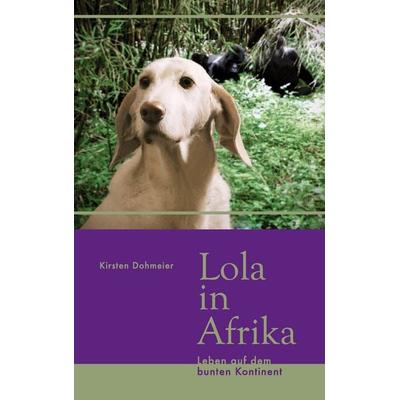 Lola in Afrika, Taschenbuch von Kirsten Dohmeier, BoD – Books on Demand, 978-3-8482-3905-4