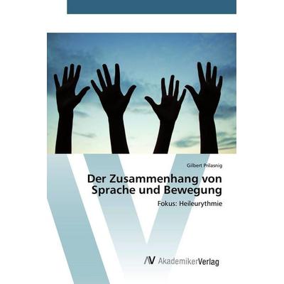Der Zusammenhang von Sprache und Bewegung, Taschenbuch von Gilbert Prilasnig, AV Akademikerverlag, 978-3-639-84473-3